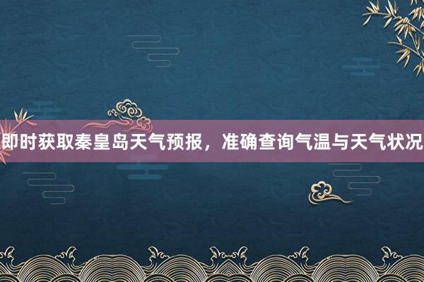 即时获取秦皇岛天气预报，准确查询气温与天气状况